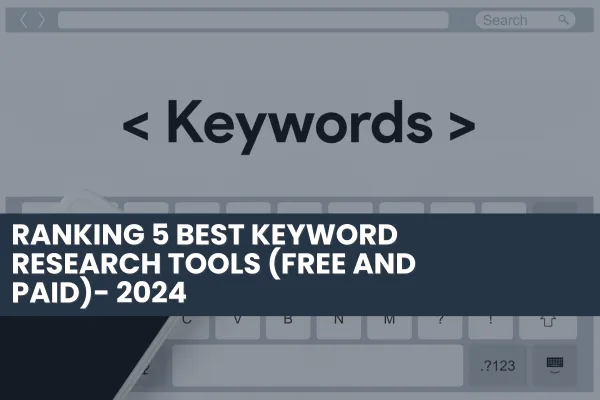 Ranking 5 Best Keyword Research Tools (Free and Paid)- 2024