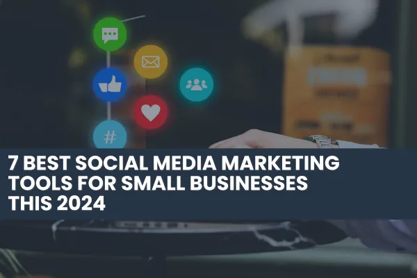 7 Best Social Media Marketing Tools for Small Businesses this 2024