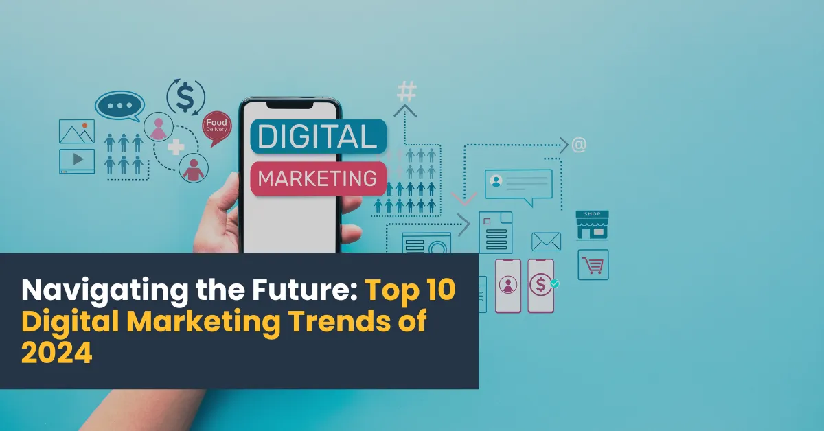 Navigating the Future: Top 10 Digital Marketing Trends of 2024