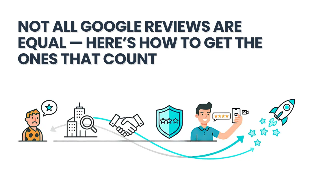 Not All Google Reviews Are Equal — Here’s How to Get the Ones That Count