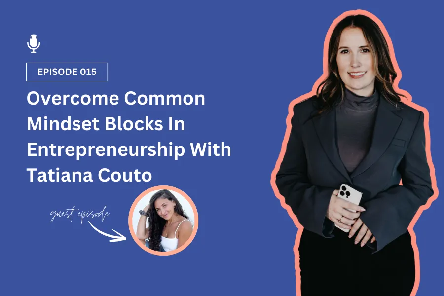 Overcome Common Mindset Blocks In Entrepreneurship With Tatiana Couto [Ep 15]