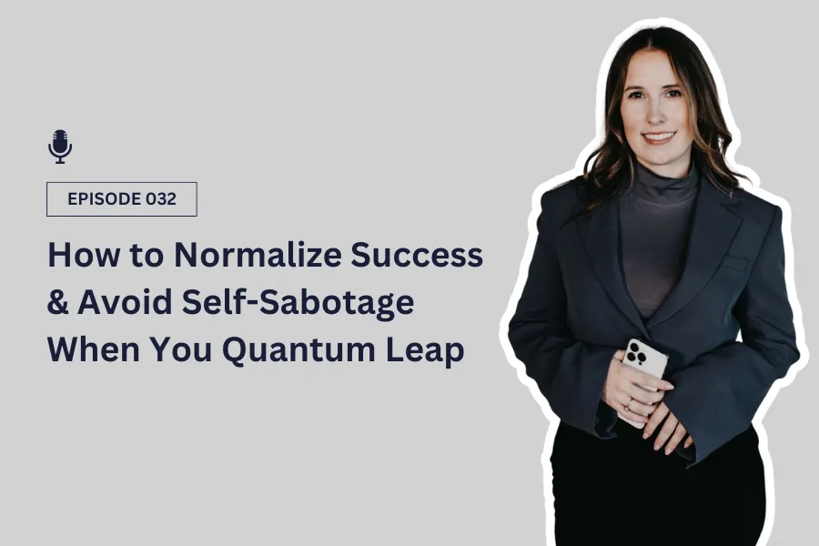 How to Normalize Success & Avoid Self-Sabotage When You Quantum Leap [Ep 32]