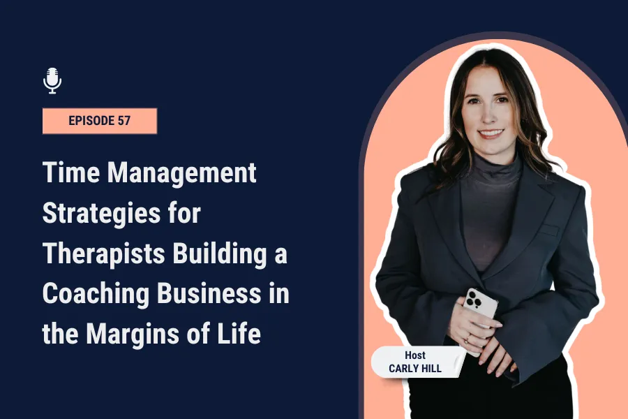 Time Management Strategies for Therapists Building a Coaching Business in the Margins of Life [Ep 57]