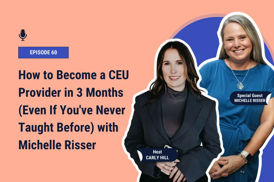 How to Become a CEU Provider in 3 Months (Even If You've Never Taught Before) with Michelle Risser  [Ep 60]