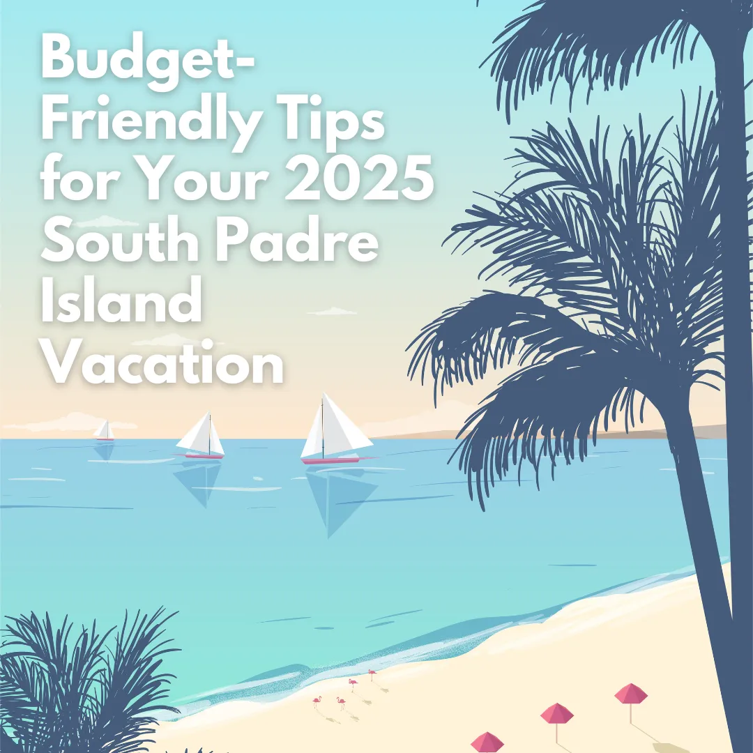 Budget-Friendly Tips for Your 2025 South Padre Island Vacation
