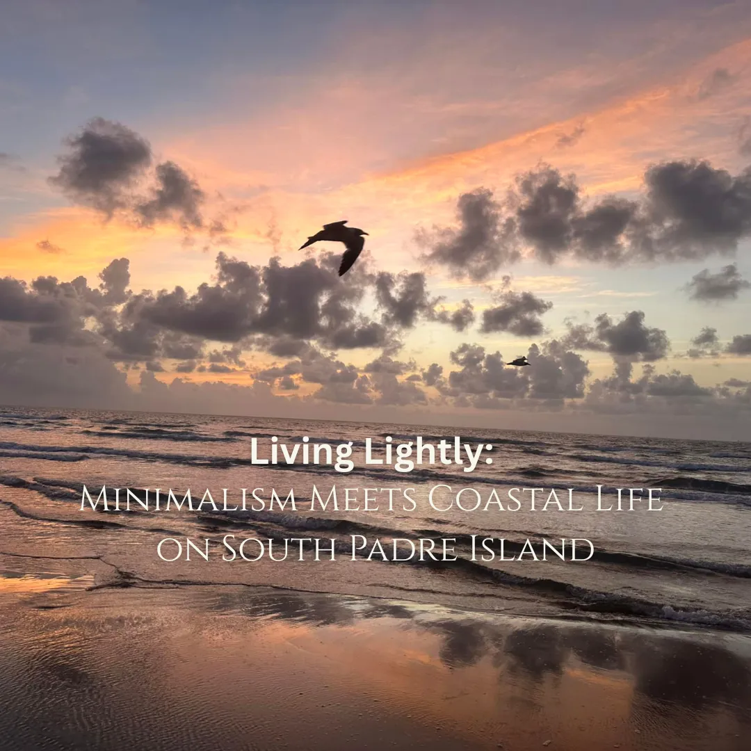Living Lightly: Minimalism Meets Coastal Life on South Padre Island