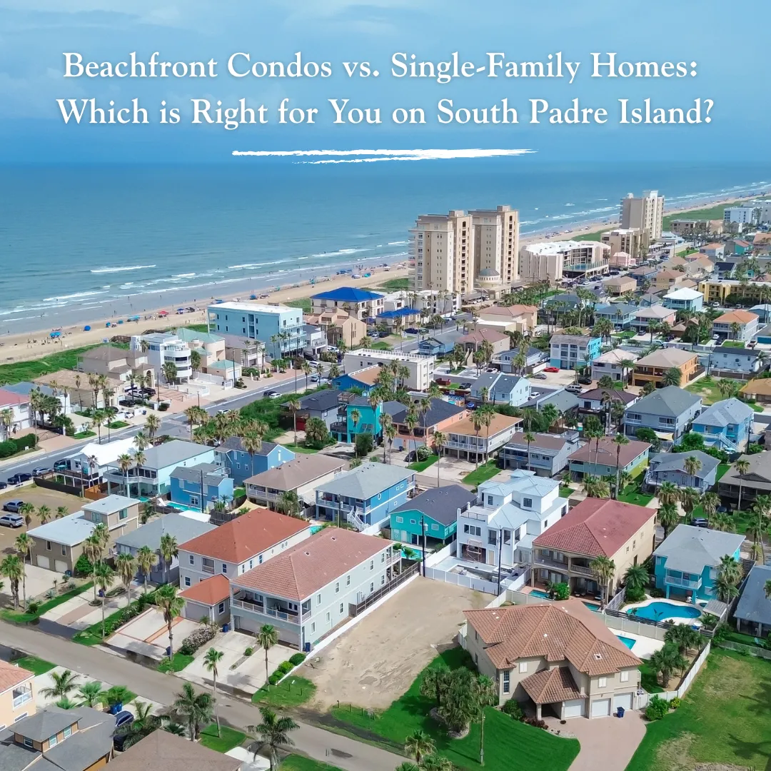 Beachfront Condos vs. Single-Family Homes: Which is Right for You on South Padre Island?