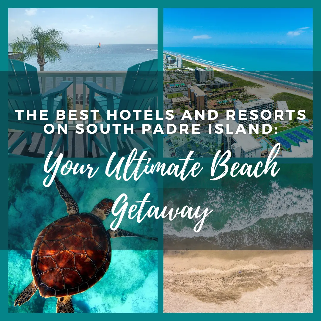 The Best Hotels and Resorts on South Padre Island: Your Ultimate Beach Getaway