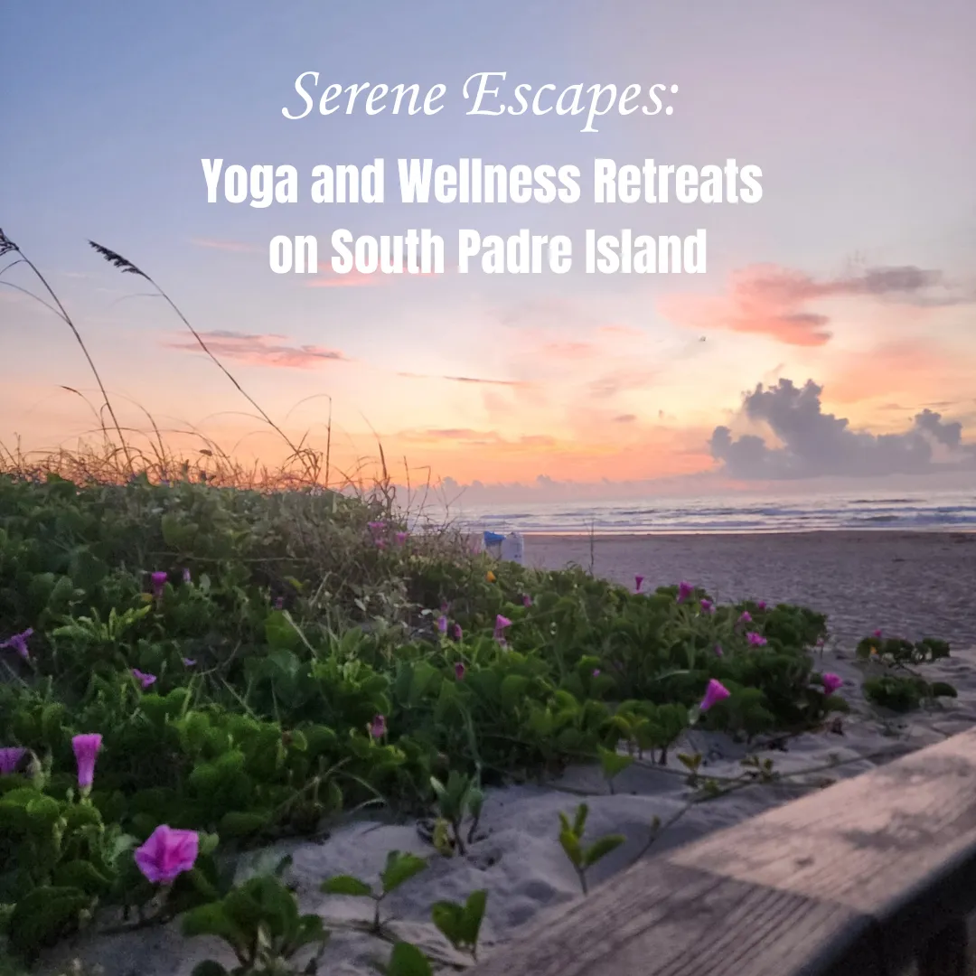 Serene Escapes: Yoga and Wellness Retreats on South Padre Island