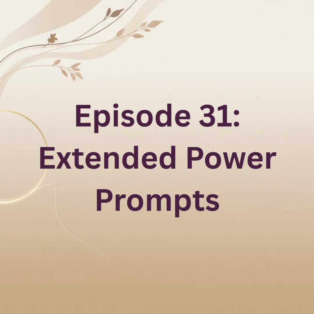 Episode 31: Extended Power Prompts