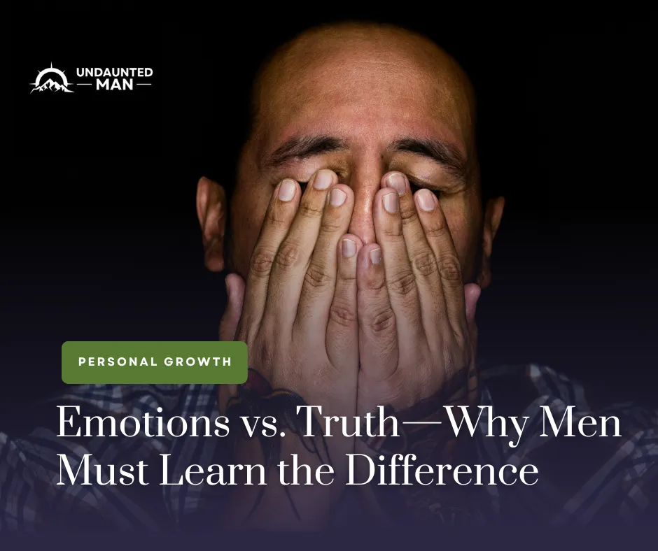 Emotions vs. Truth—Why Men Must Learn the Difference