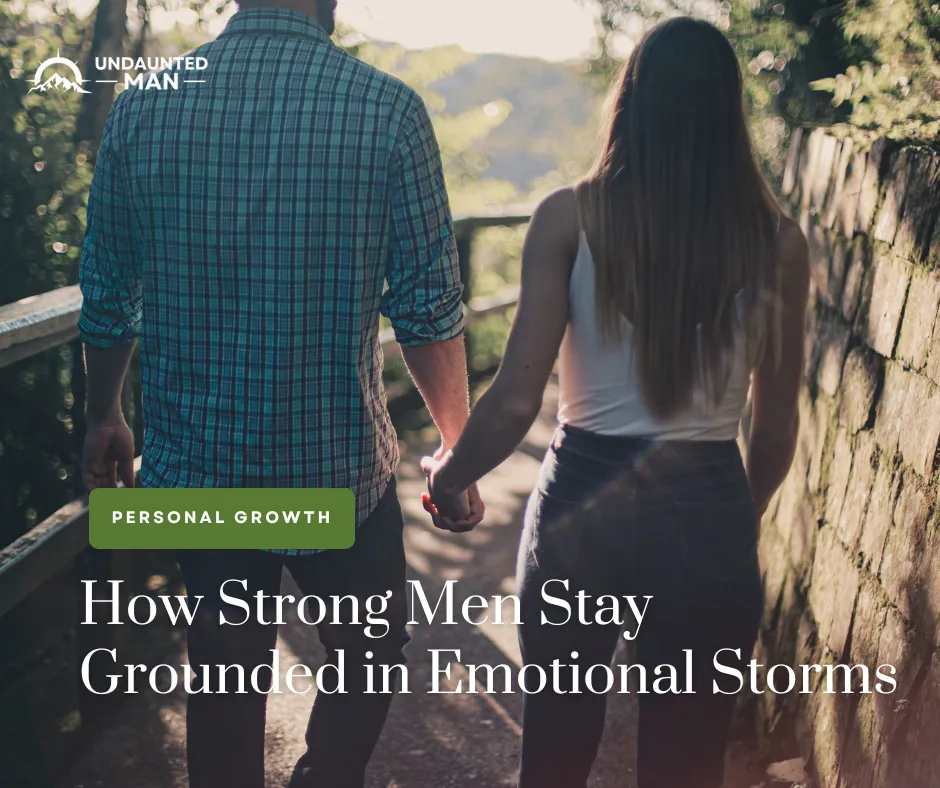 How Strong Men Stay Grounded in Emotional Storms
