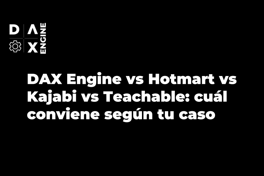 DAX Engine vs Hotmart vs Kajabi vs Teachable: cuál conviene según tu caso