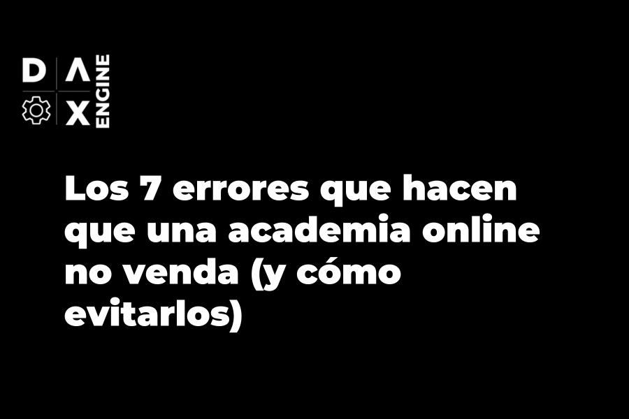 Los 7 errores que hacen que una academia online no venda (y cómo evitarlos)