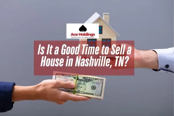 Is It a Good Time to Sell a House in Nashville, TN? | Fast Closings with Ace Holdings