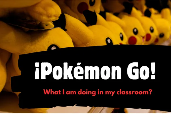 ¡Pokémon Go! What I am doing in my classroom?