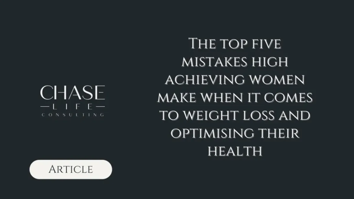 The Top Five Mistakes High Achieving Women Make When It Comes To Weight Loss & Optimising Their Health