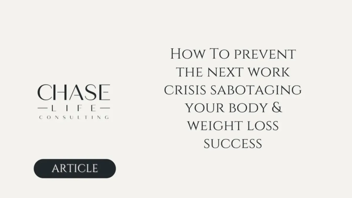 How To Prevent The Next Work Crisis Sabotaging Your Body & Weight Loss Success
