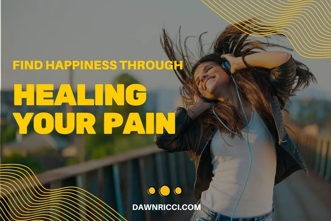 Find Happiness Through Healing Your Pain