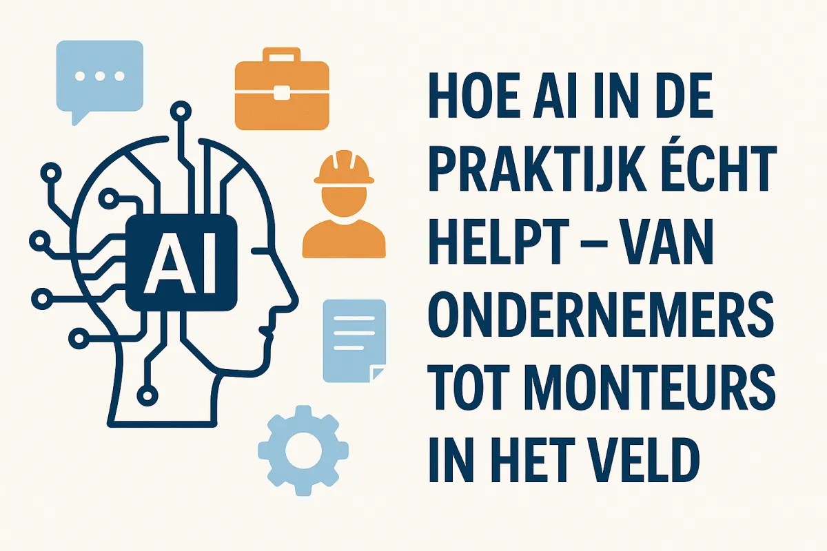 Hoe AI in de praktijk écht helpt – van ondernemers tot monteurs in het veld
