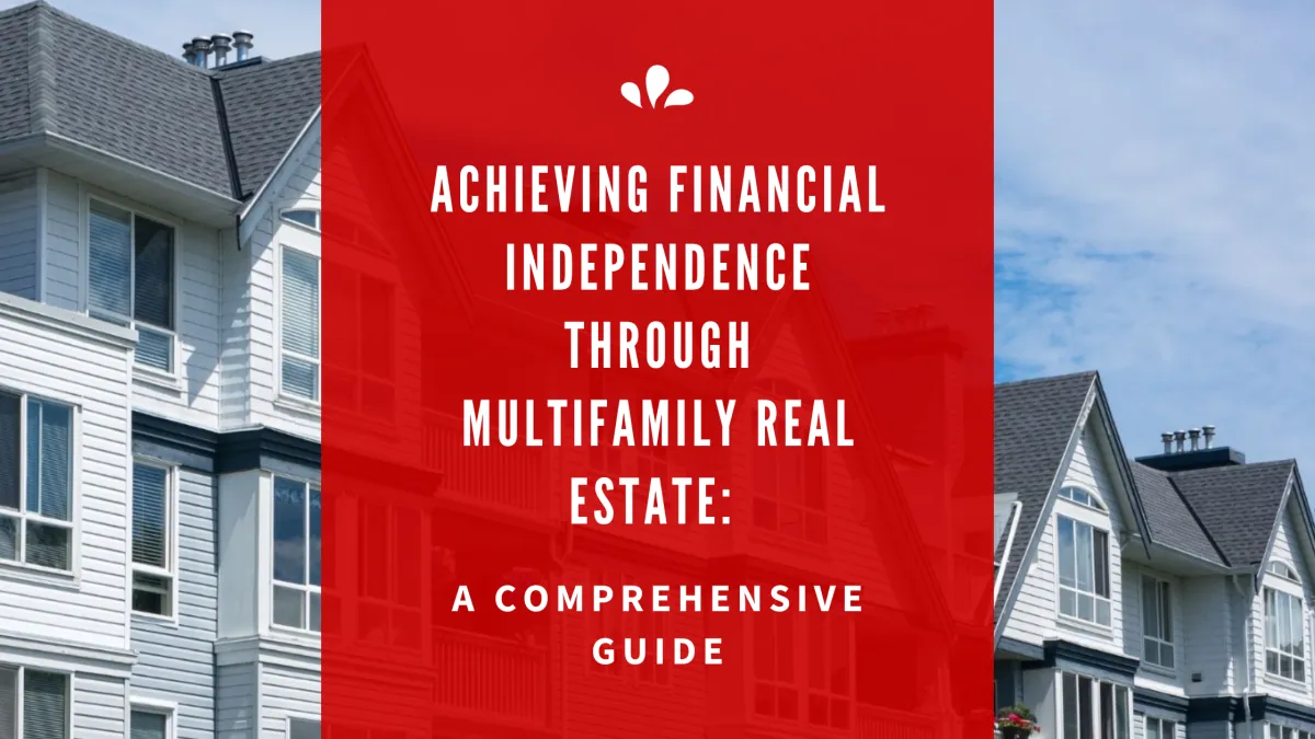 Achieving Financial Independence Through Multifamily Real Estate: A Comprehensive Guide