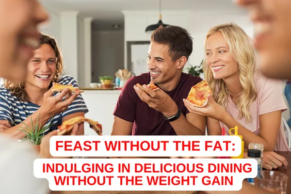 Feast Without the Fat: Indulging in Delicious Dining Without the Weight Gain