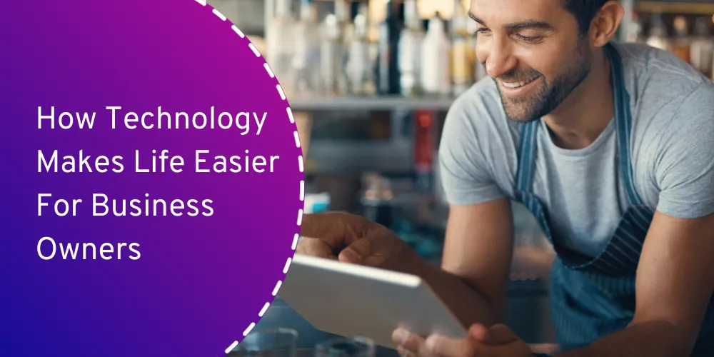 How Technology Makes Life Easier For Business Owners