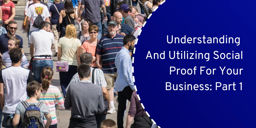 Understanding And Utilizing Social Proof For Your Business: Part 1