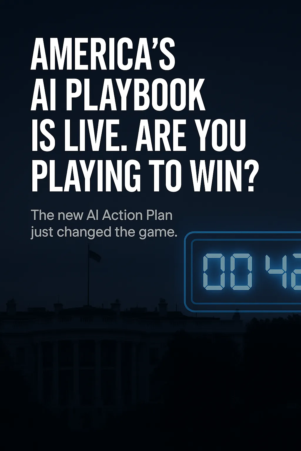 America’s AI Action Plan Just Raised the Bar. Are You Even Close to Playing the Game?