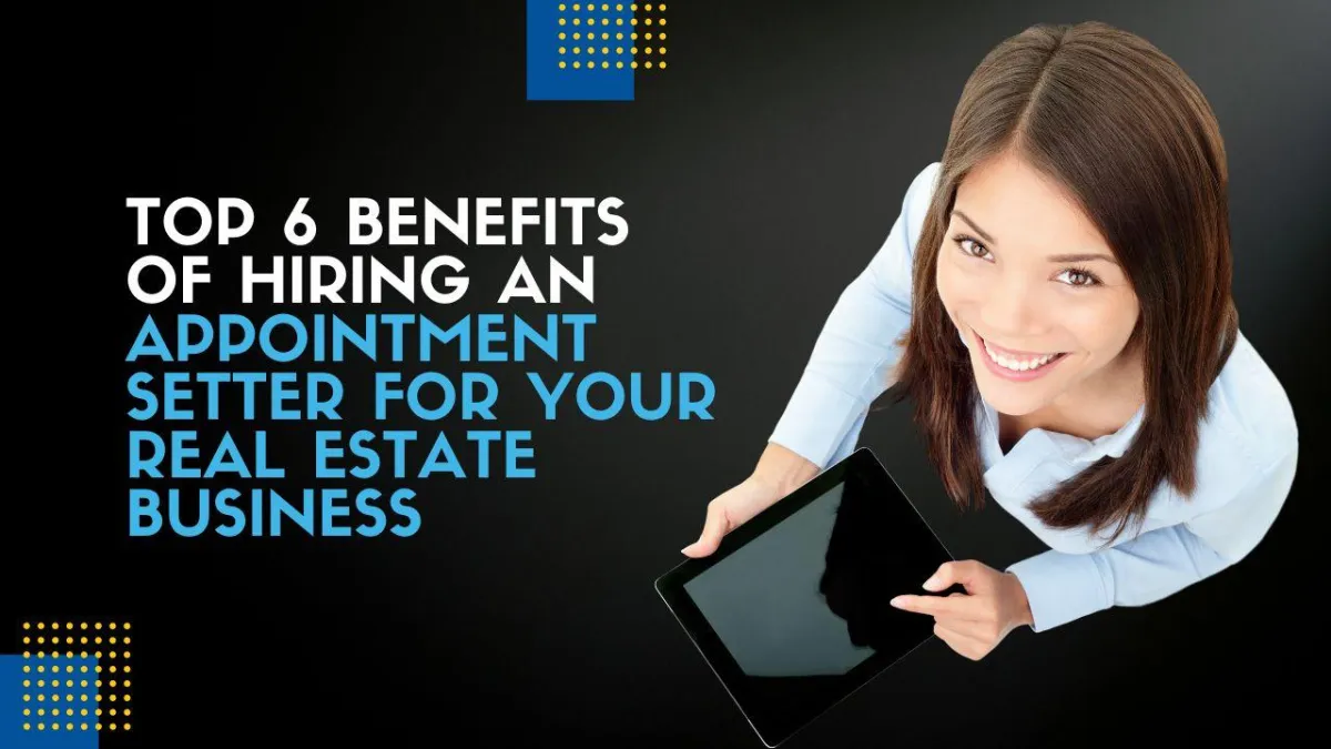Top 6 Benefits of Hiring an Appointment Setter for Your Real Estate Business