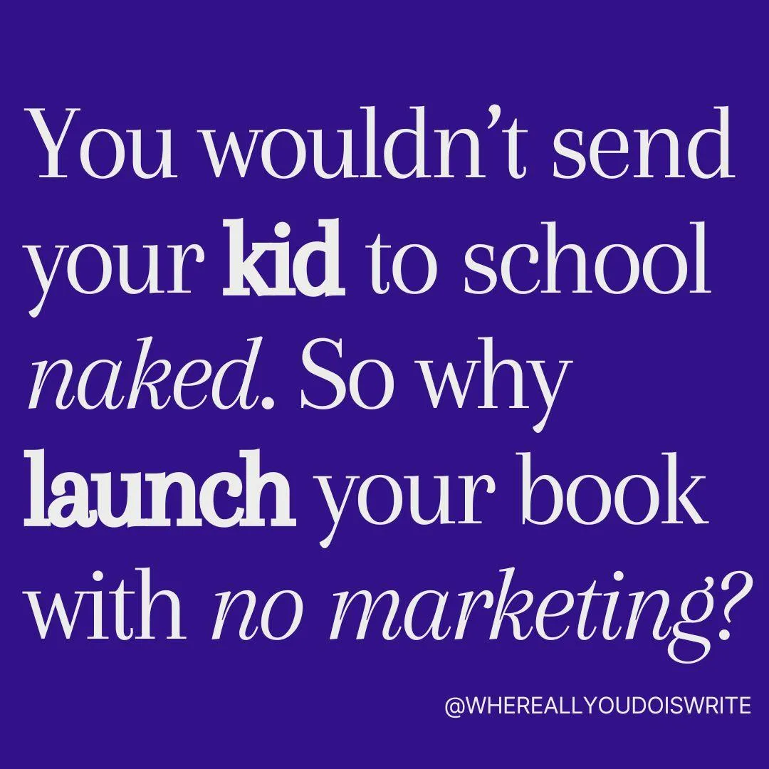 Dark purple background with white lettering saying: You wouldn't send your kid to school naked. So why launch your book with no marketing?