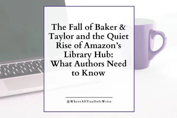 The Fall of Baker & Taylor and the Quiet Rise of Amazon’s Library Hub: What Authors Need to Know