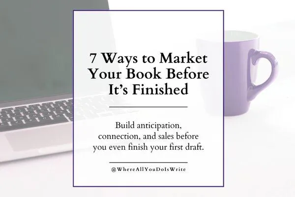 You Can’t Sell a Secret: 7 Ways to Market Your Book Before It’s Finished