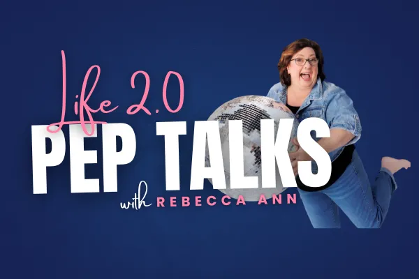 Life 2.0 Pep Talks with Rebecca Ann
