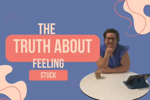 Episode 26: The Truth About Feeling Stuck (And What to Do First)