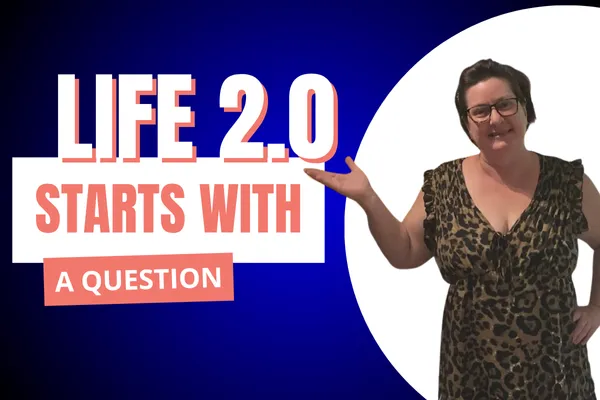 Episode 29: Life 2.0 Starts With a Question: What Do I Want Now?