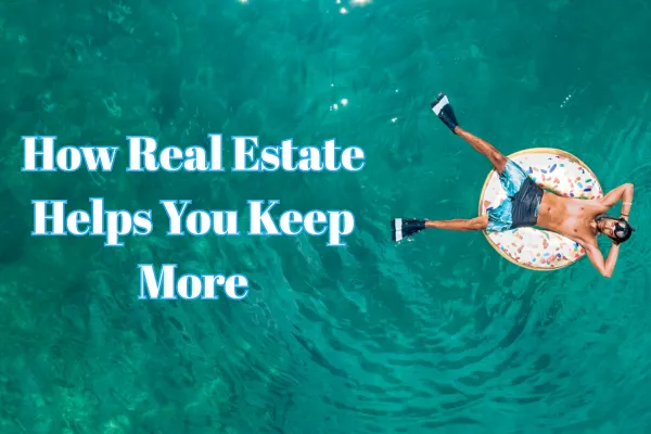 How Real Estate Helps you Keep More