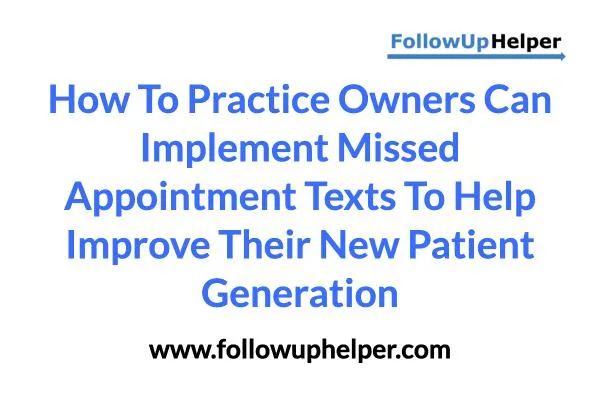 How To Practice Owners Can Implement Missed Appointment Texts To Help Improve Their New Patient Generation