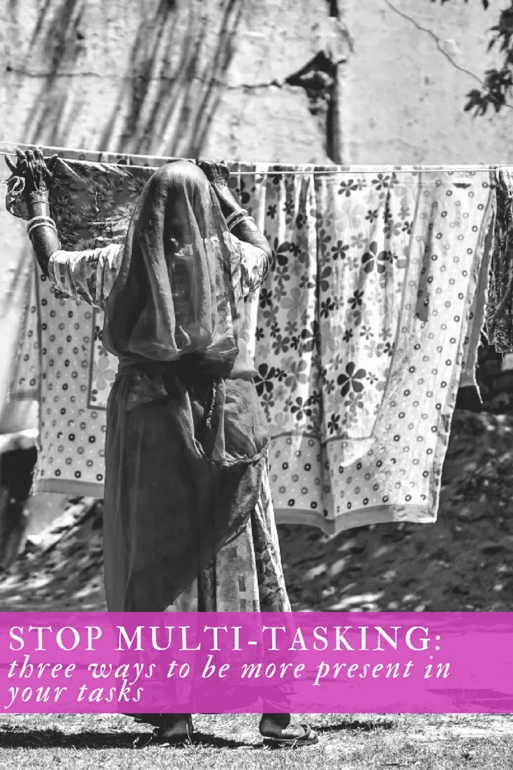STOP MULTI-TASKING: 3 WAYS TO BE MORE “PRESENT” IN YOUR TASKS