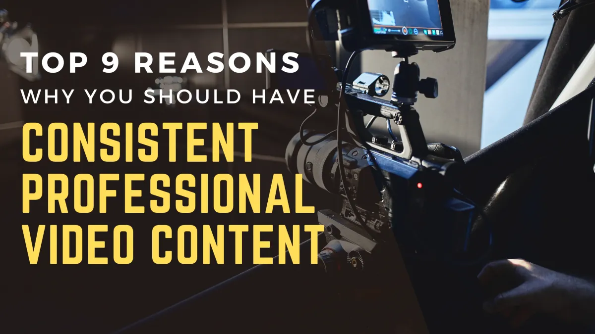Top 9 Reasons Why You Should Have Consistent Professional Video Content