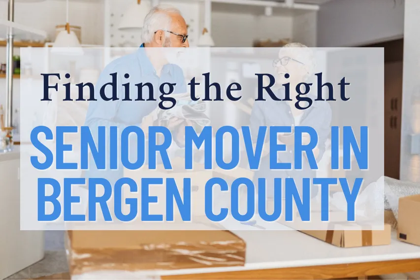 How to Choose the Right Senior Moving Company in Bergen County: A Complete Guide for Seniors & Families