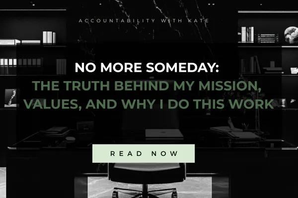 No More Someday: The Truth Behind My Mission, Values, and Why I Do This Work
