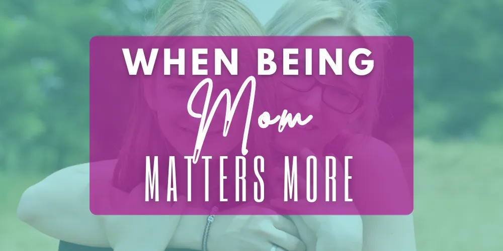 When Being Mom Matters More