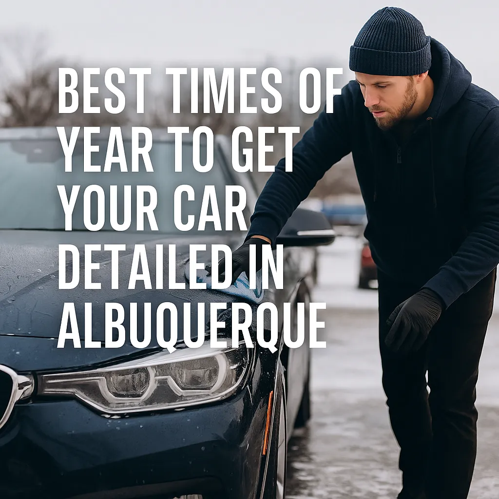 Best Times of Year to Get Your Car Detailed in Albuquerque