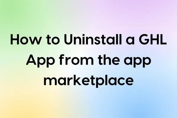 How to Uninstall a GHL App