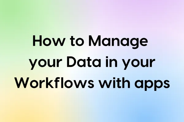 How to Manage your Data in your Workflows