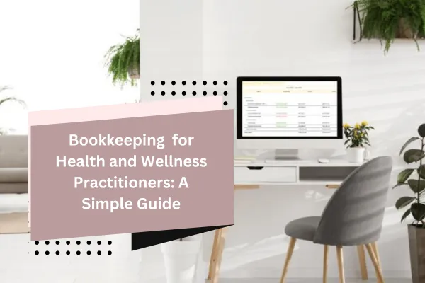 Bookkeeping for Health and Wellness Practitioners: A Simple Guide
