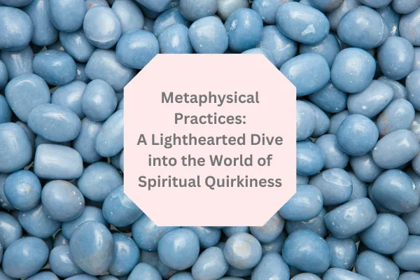 Metaphysical Practices: A Lighthearted Dive into the World of Spiritual Quirkiness