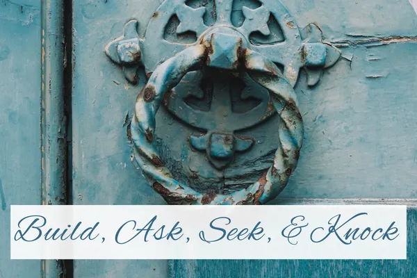 Build, Ask, Seek, and Knock