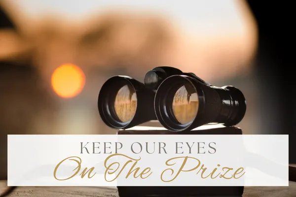 Keep our eyes on the prize